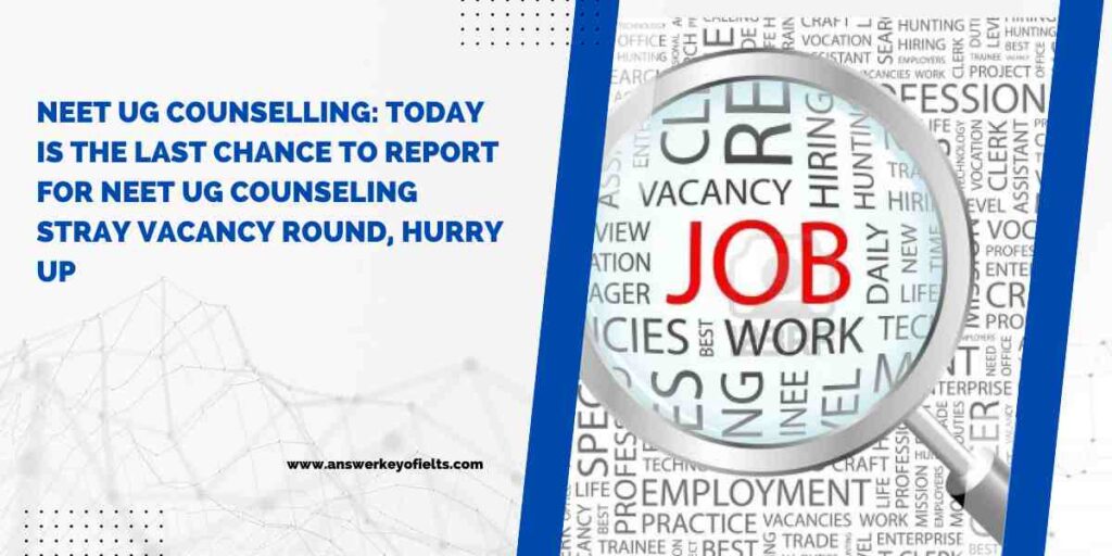 NEET UG Counselling: Today is the last chance to report for NEET UG counseling stray vacancy round, hurry up