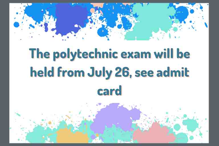The polytechnic exam will be held from July 26 see admit card 1