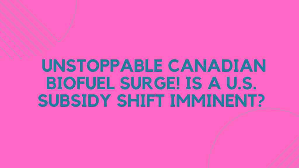 Unstoppable Canadian Biofuel Surge Is a U.S. Subsidy Shift Imminent 1